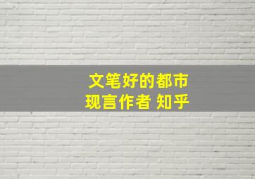 文笔好的都市现言作者 知乎